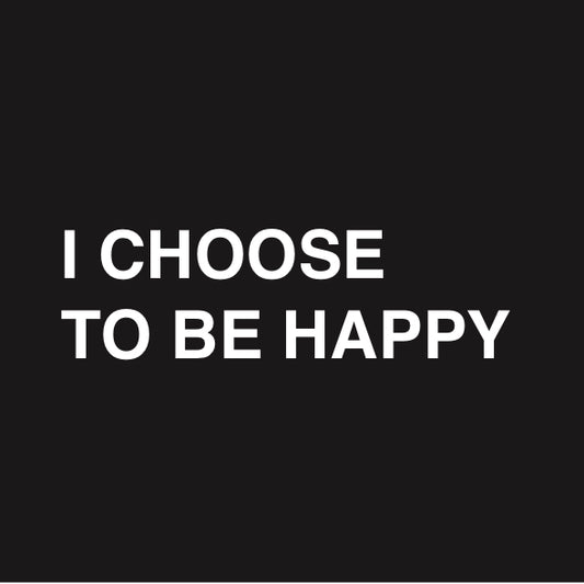 I CHOOSE TO BE HAPPY STICKER