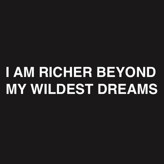 I AM RICHER BEYOND MY WILDEST DREAMS